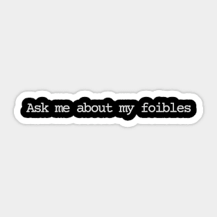 Ask me about my foibles Sticker